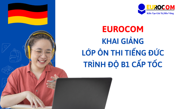 Eurocom thông báo khai giảng lớp ôn thi tiếng Đức B1 cấp tốc